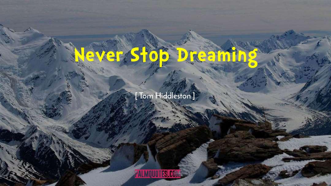 Never Stop Dreaming quotes by Tom Hiddleston