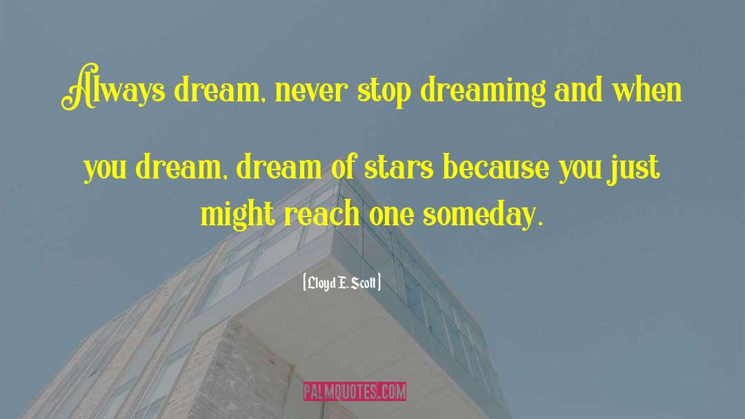 Never Stop Dreaming quotes by Lloyd E. Scott