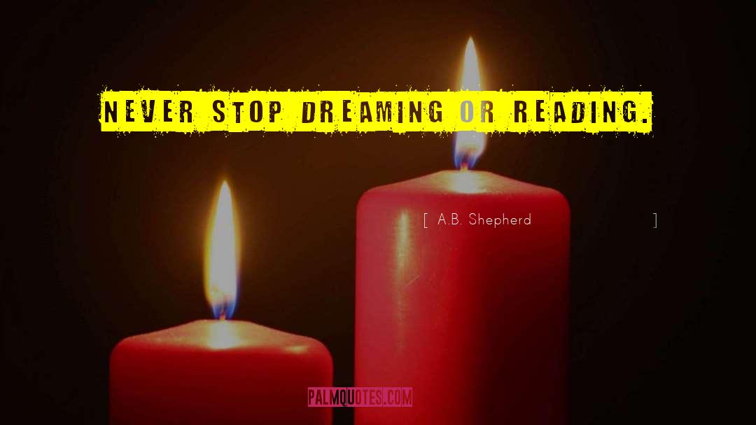 Never Stop Dreaming quotes by A.B. Shepherd