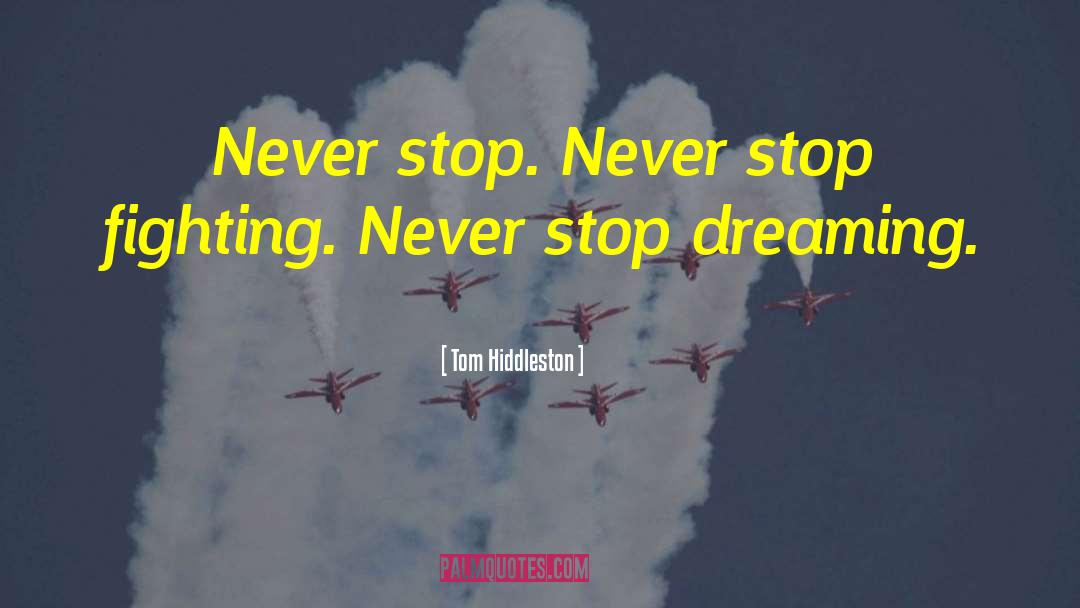 Never Stop Dreaming quotes by Tom Hiddleston