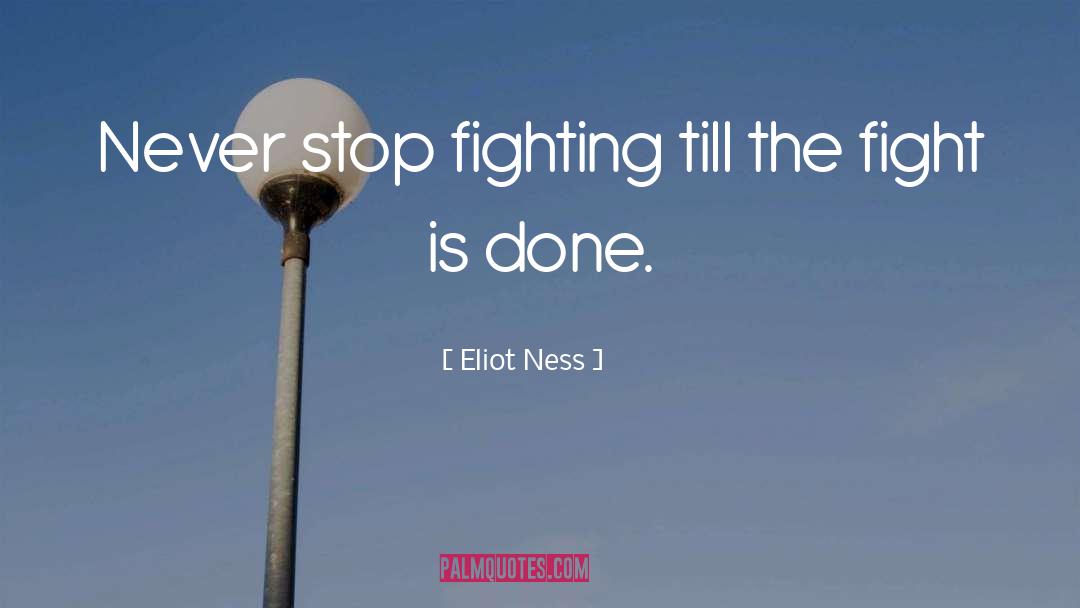 Never Stop Fighting quotes by Eliot Ness