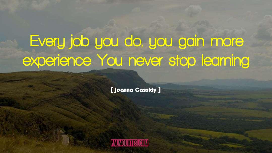 Never Stop Learning quotes by Joanna Cassidy