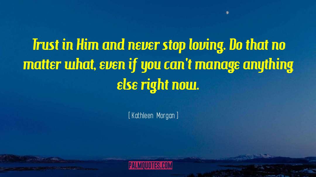 Never Stop Loving quotes by Kathleen  Morgan