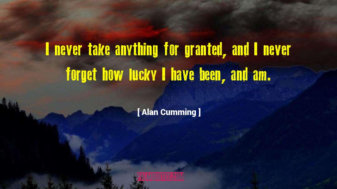 Never Take Anything For Granted quotes by Alan Cumming