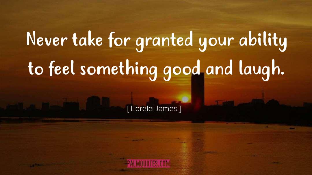 Never Take For Granted quotes by Lorelei James