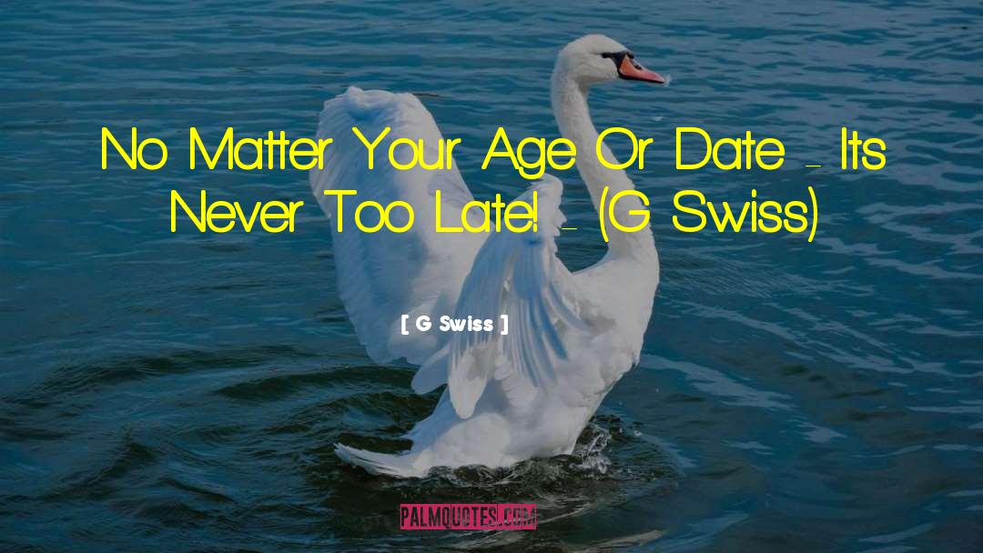 Never Too Late quotes by G Swiss