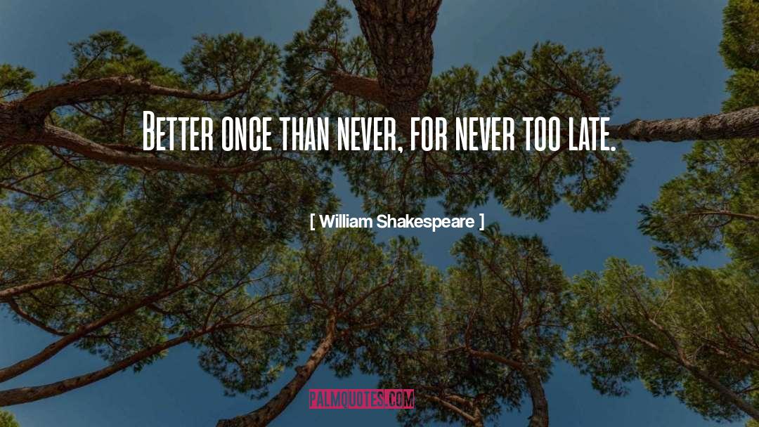 Never Too Late quotes by William Shakespeare