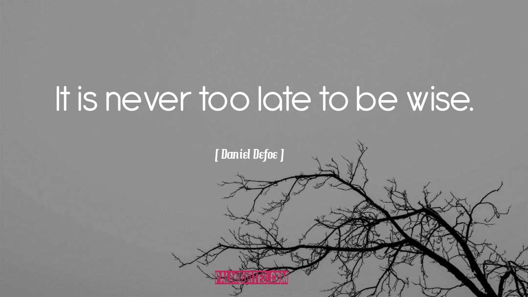 Never Too Late quotes by Daniel Defoe
