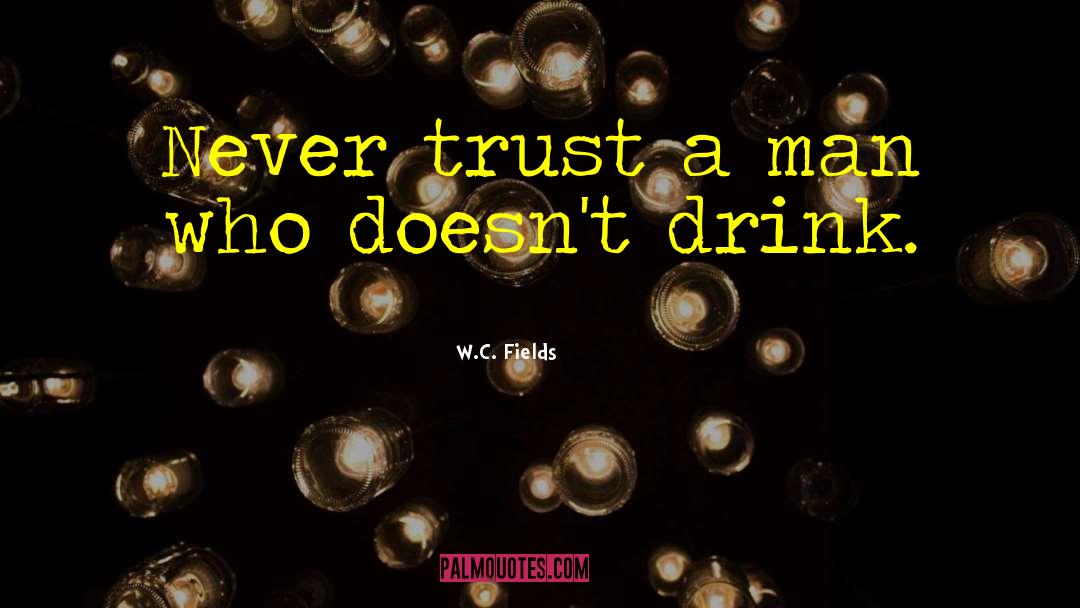 Never Trust A Man quotes by W.C. Fields