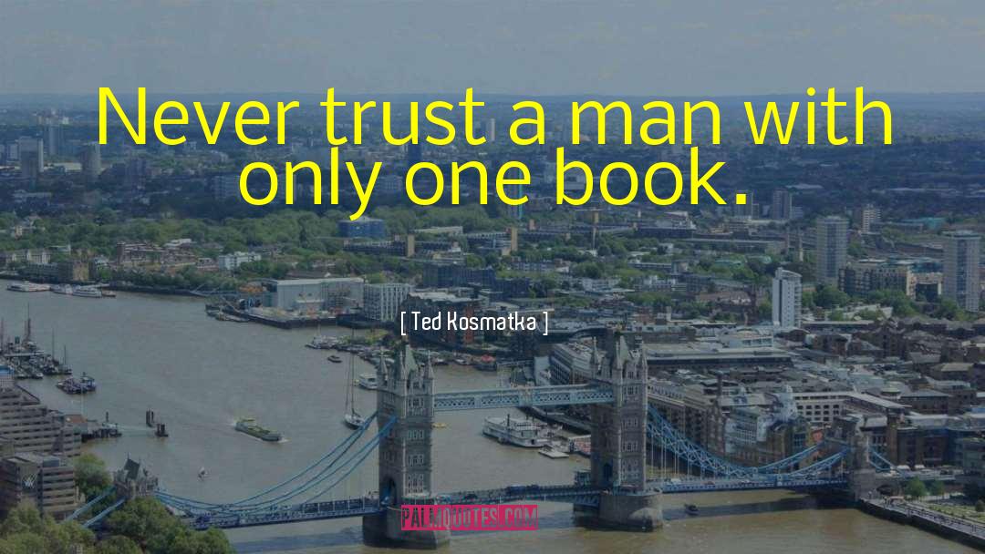 Never Trust A Man quotes by Ted Kosmatka