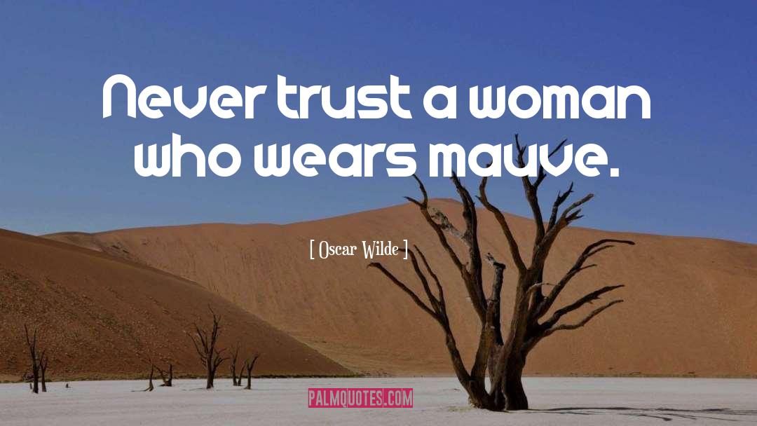Never Trust A Woman quotes by Oscar Wilde