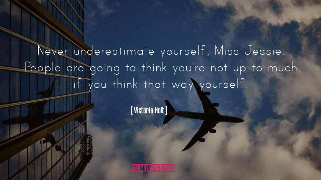 Never Underestimate quotes by Victoria Holt