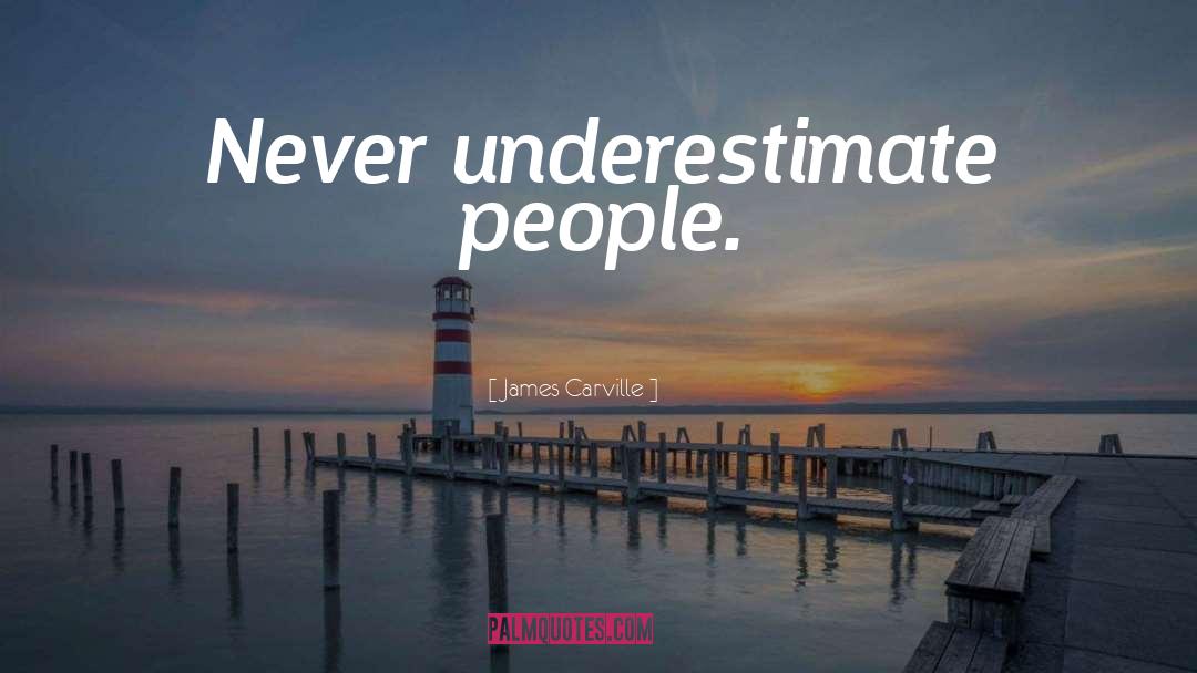 Never Underestimate quotes by James Carville