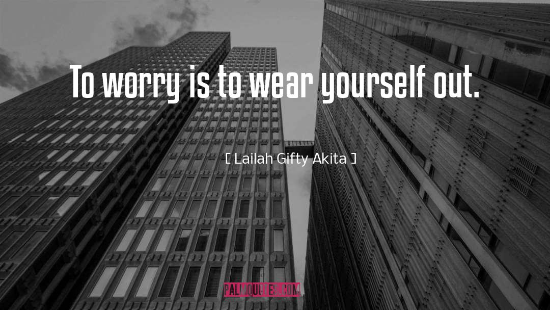 Never Wear Out quotes by Lailah Gifty Akita