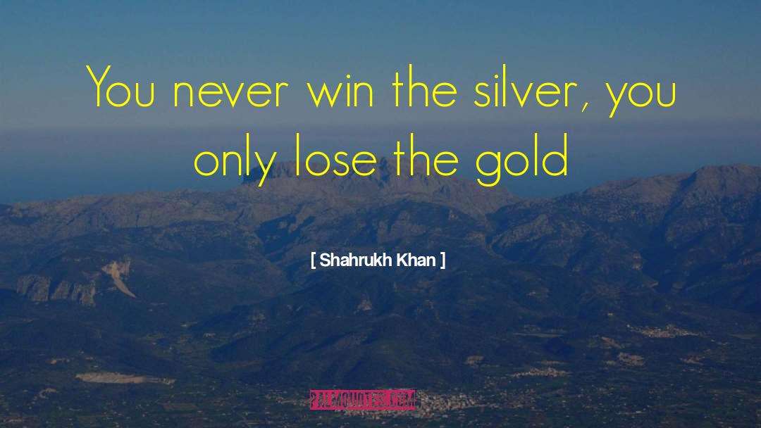 Never Win quotes by Shahrukh Khan