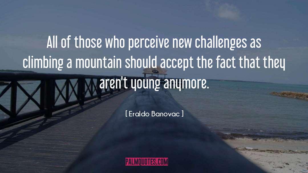 New Challenges quotes by Eraldo Banovac