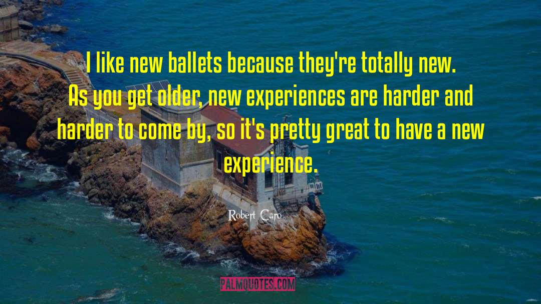 New Experiences quotes by Robert Caro