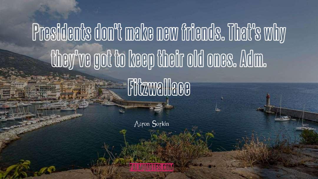 New Friends quotes by Aaron Sorkin