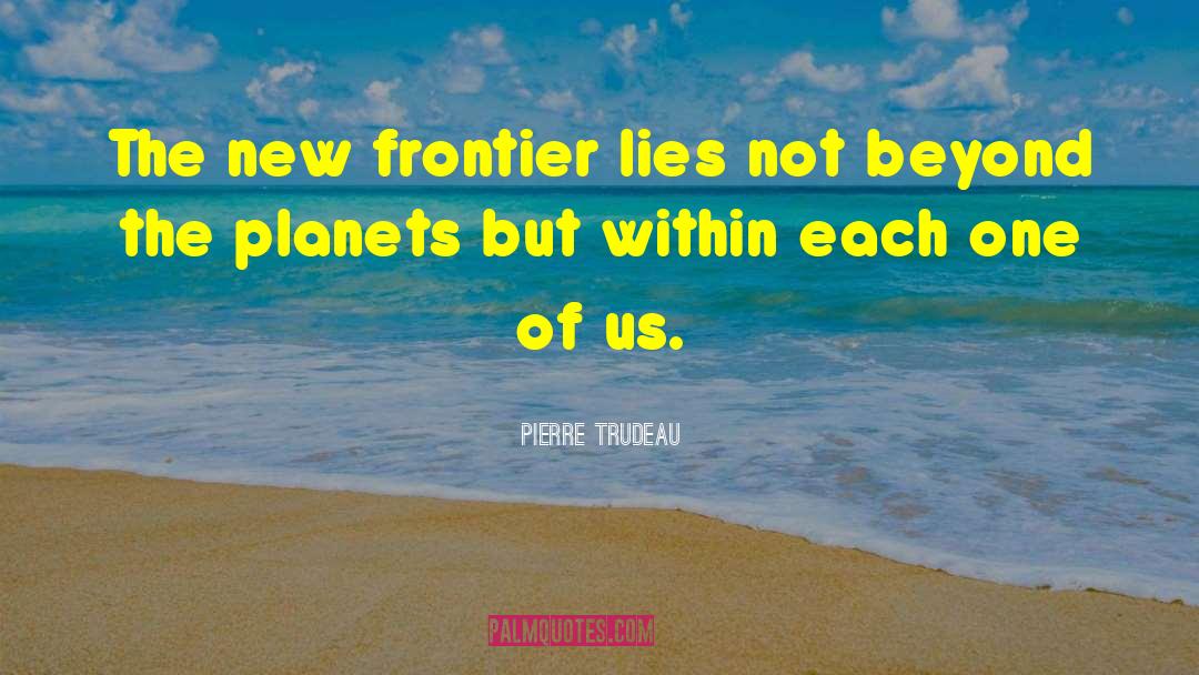 New Frontiers quotes by Pierre Trudeau