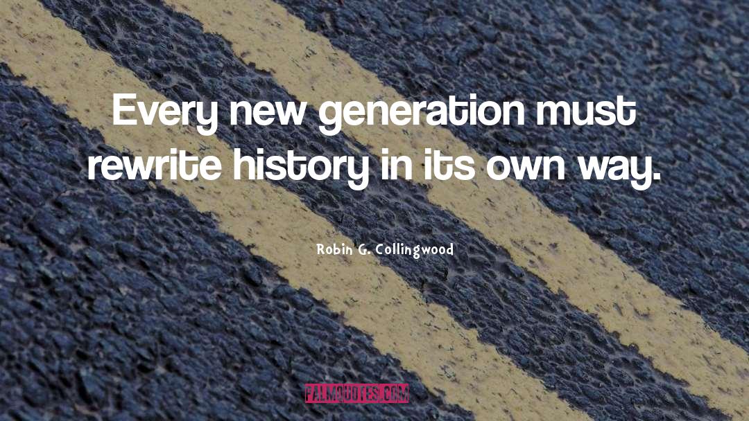 New Generation quotes by Robin G. Collingwood