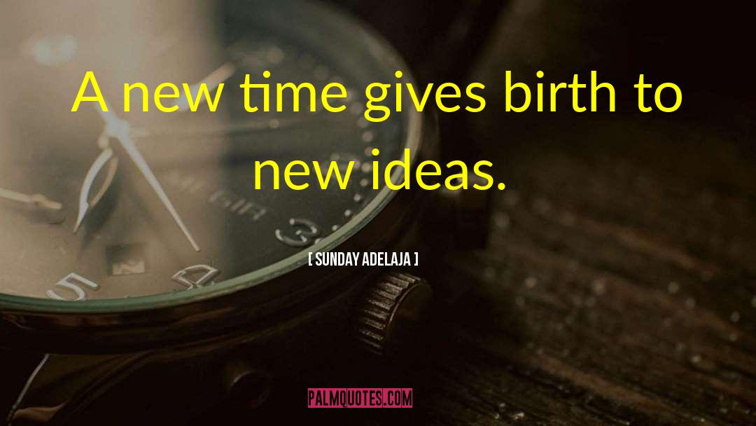 New Ideas quotes by Sunday Adelaja