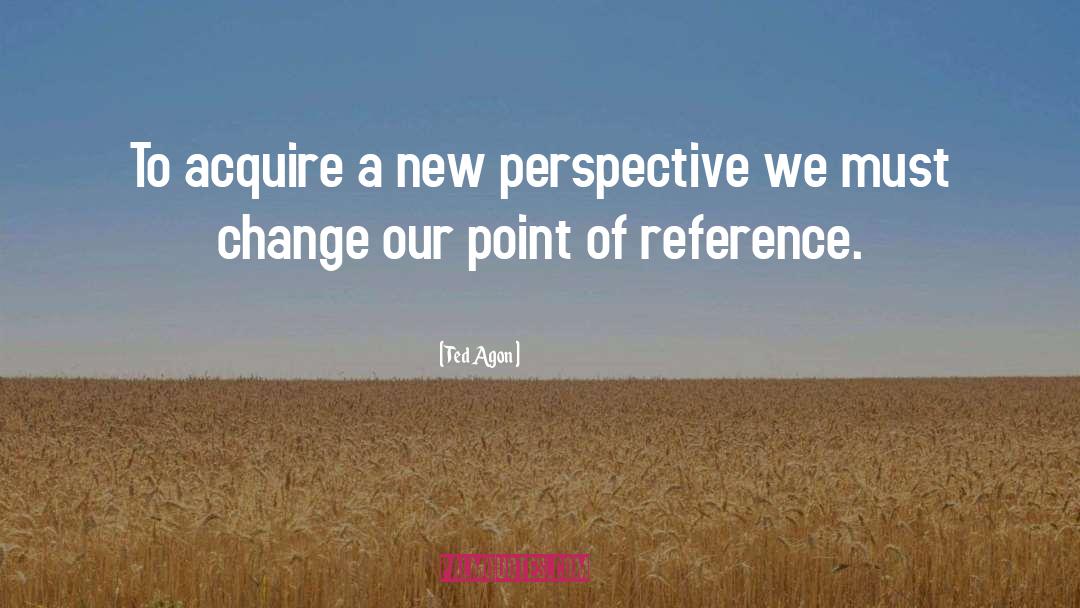 New Perspective quotes by Ted Agon