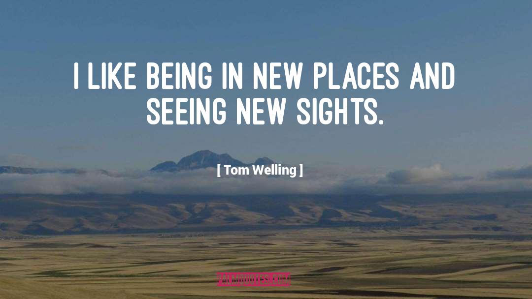 New Places quotes by Tom Welling