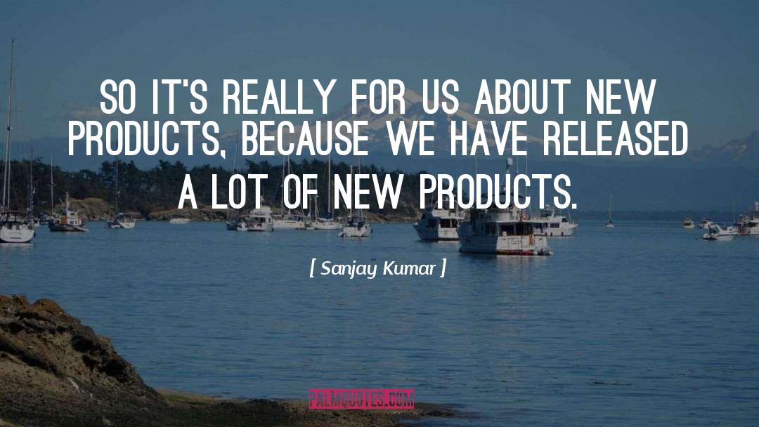 New Products quotes by Sanjay Kumar