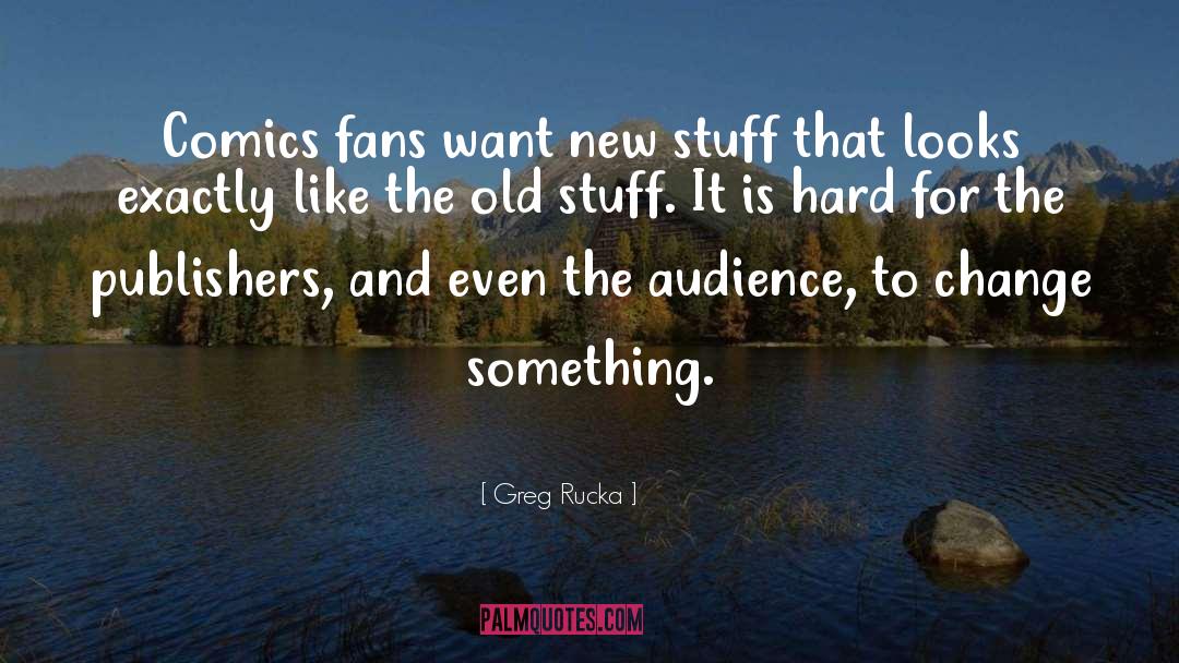 New Stuff quotes by Greg Rucka