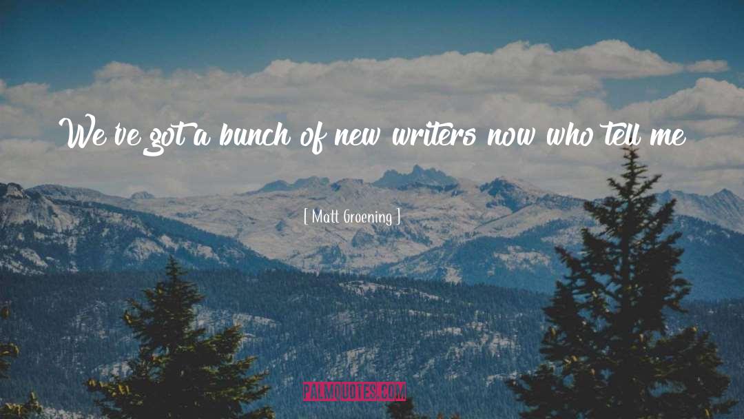 New Writers quotes by Matt Groening