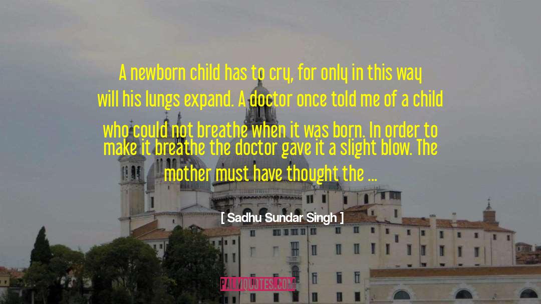 Newborn Child quotes by Sadhu Sundar Singh