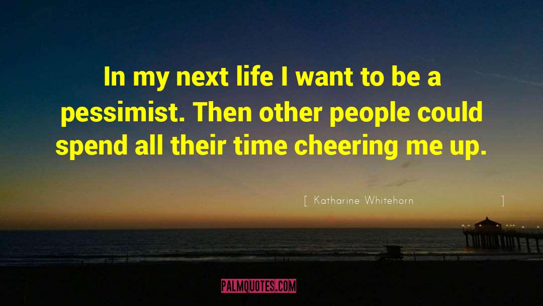 Next Life quotes by Katharine Whitehorn