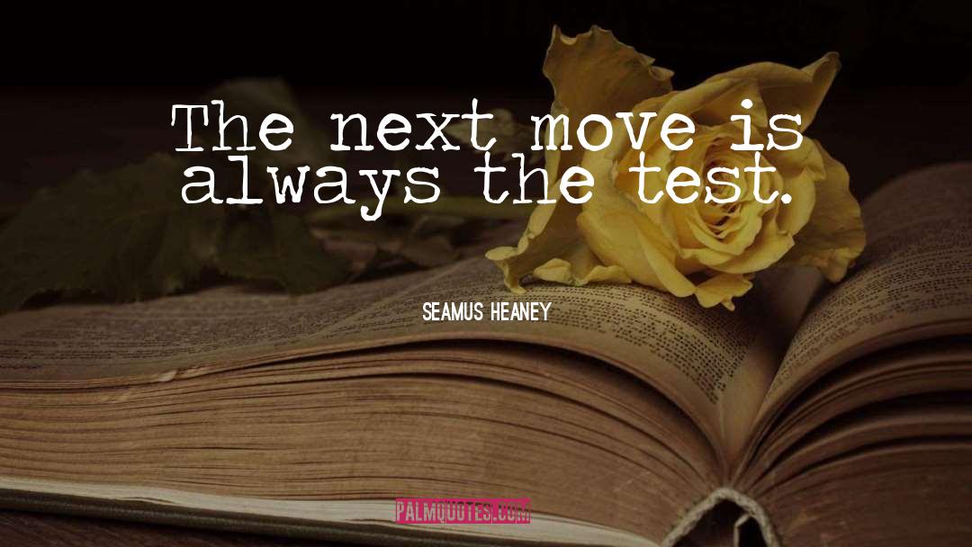 Next Move quotes by Seamus Heaney