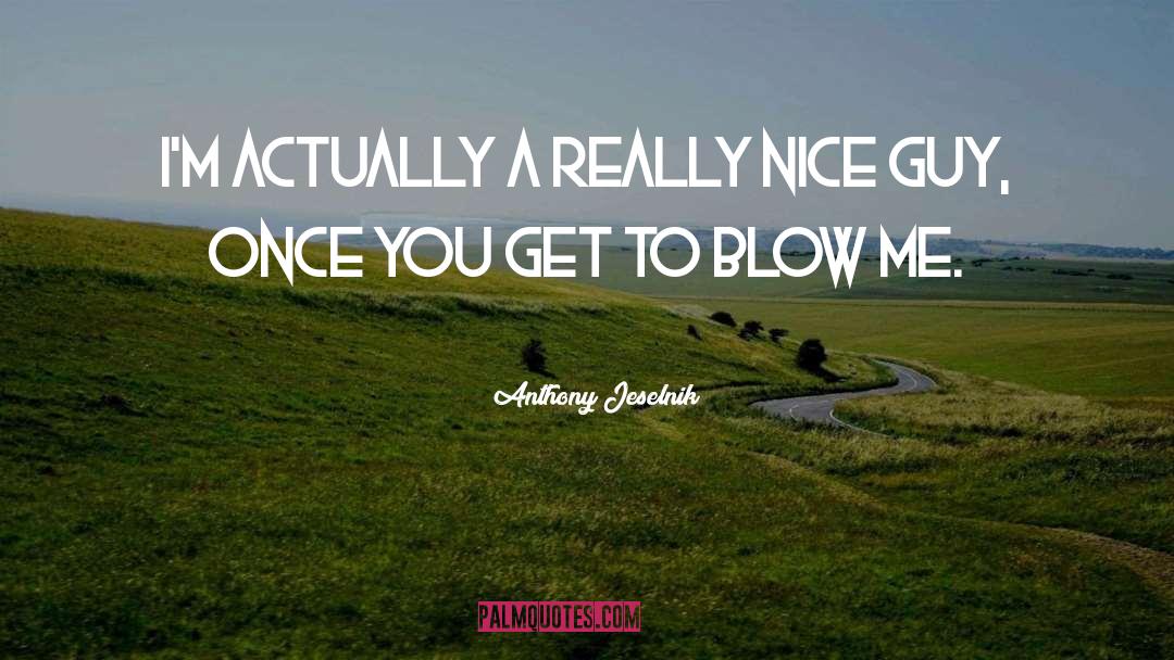 Nice Guy quotes by Anthony Jeselnik