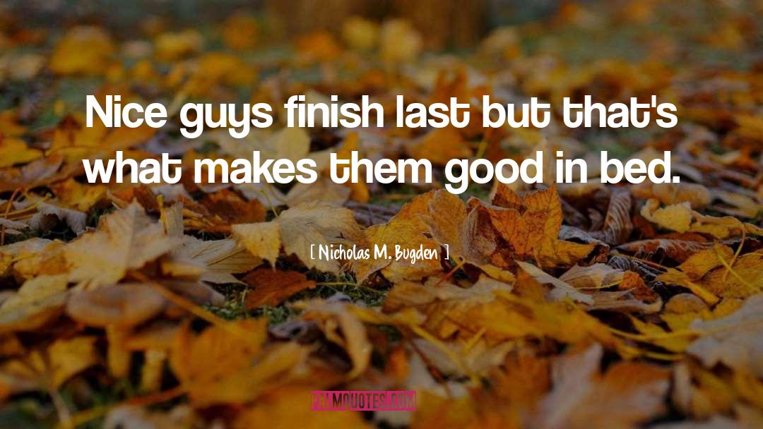 Nice Guys Finish Last quotes by Nicholas M. Bugden