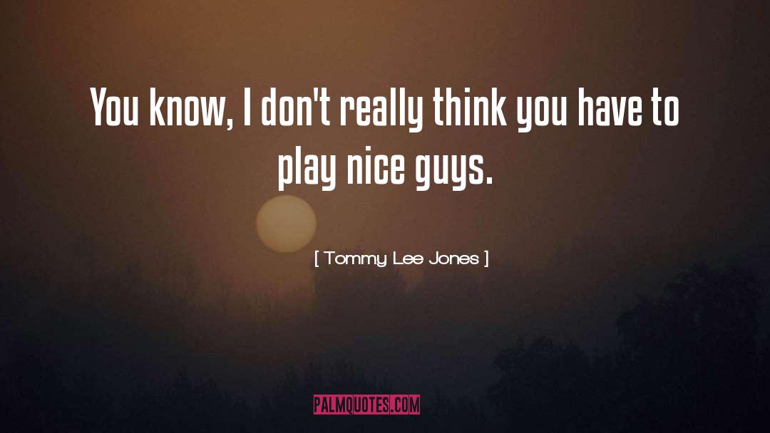 Nice Guys quotes by Tommy Lee Jones