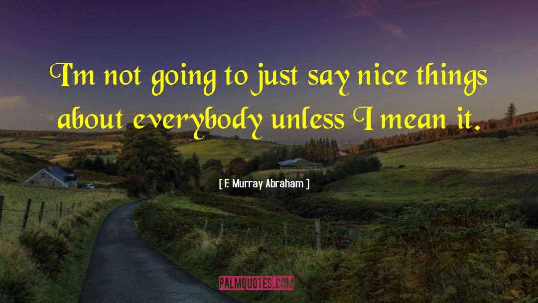 Nice Things quotes by F. Murray Abraham