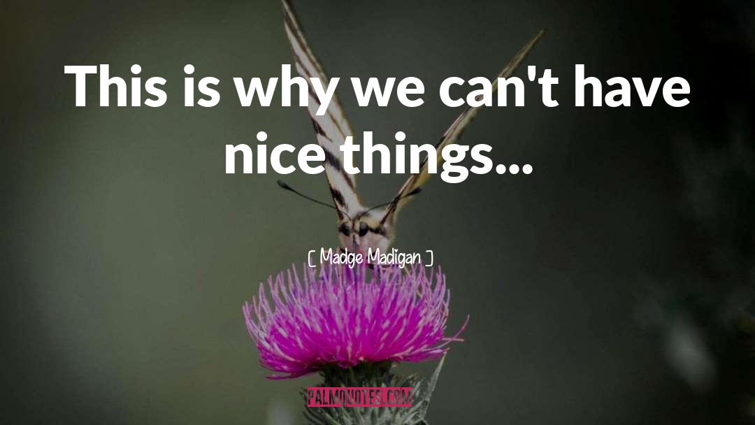 Nice Things quotes by Madge Madigan