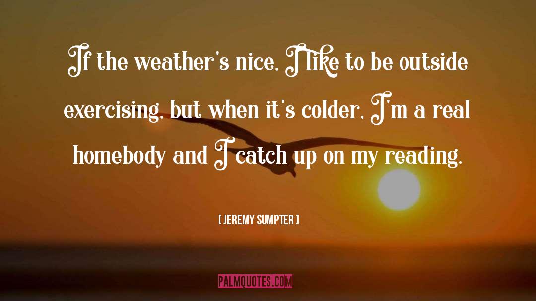 Nice Weather quotes by Jeremy Sumpter