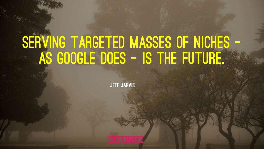 Niches quotes by Jeff Jarvis