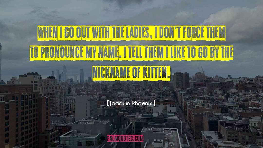 Nickname quotes by Joaquin Phoenix