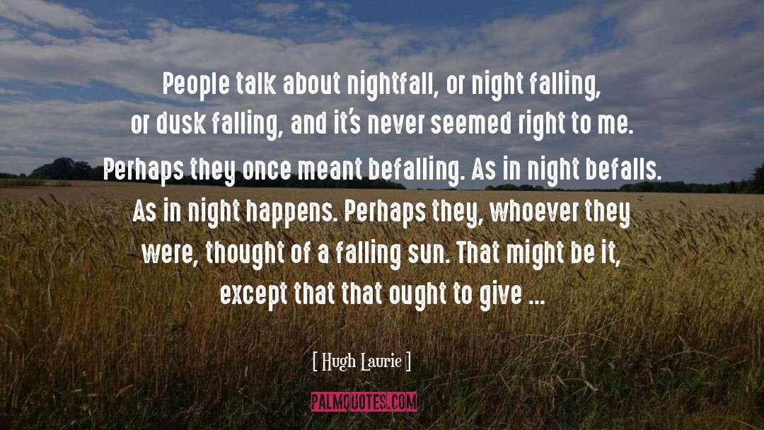 Nightfall quotes by Hugh Laurie