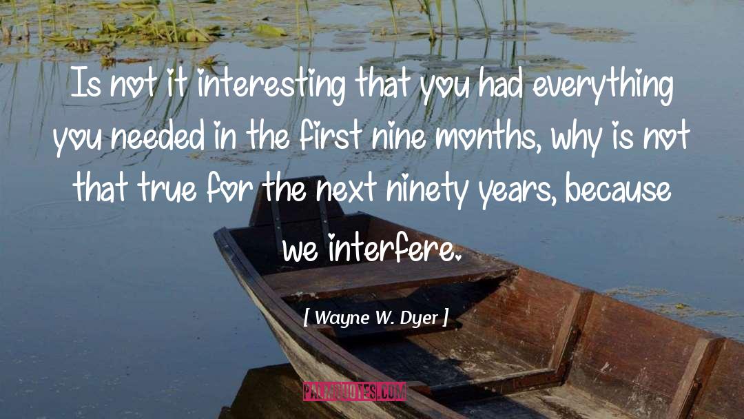 Nine Months quotes by Wayne W. Dyer