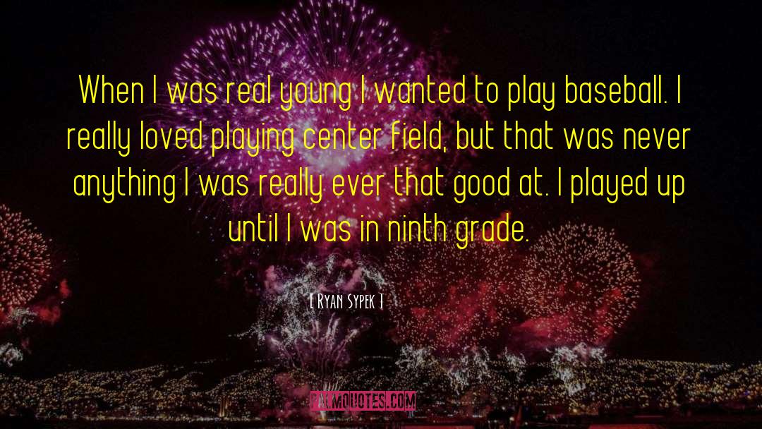Ninth Grade quotes by Ryan Sypek