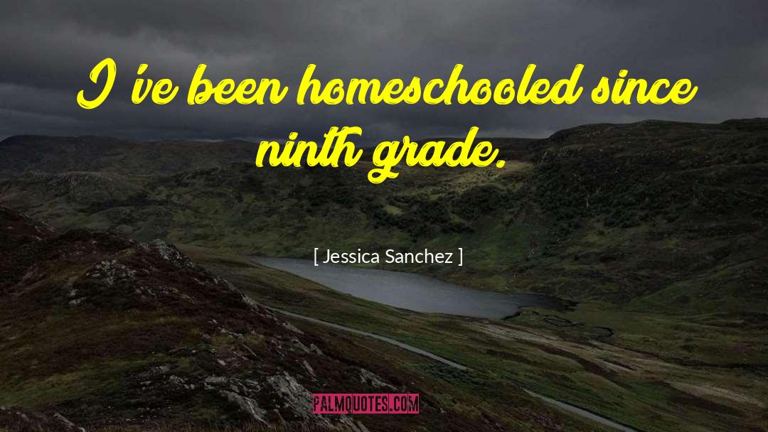 Ninth Grade quotes by Jessica Sanchez