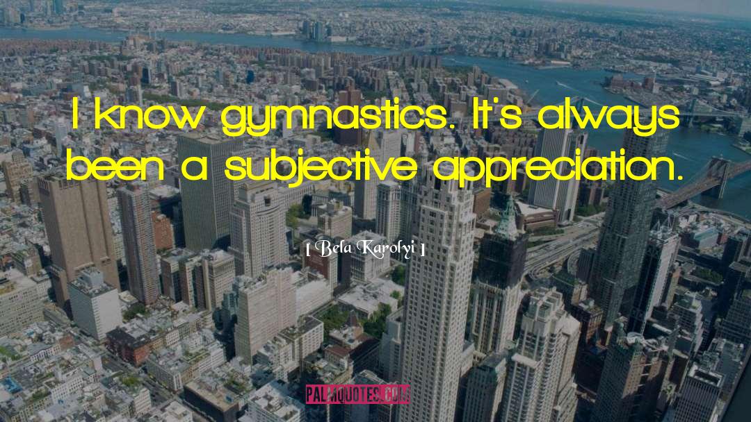 No Appreciation quotes by Bela Karolyi