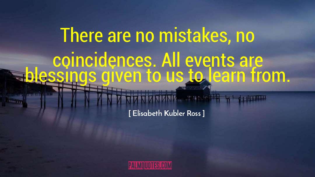 No Coincidences quotes by Elisabeth Kubler Ross