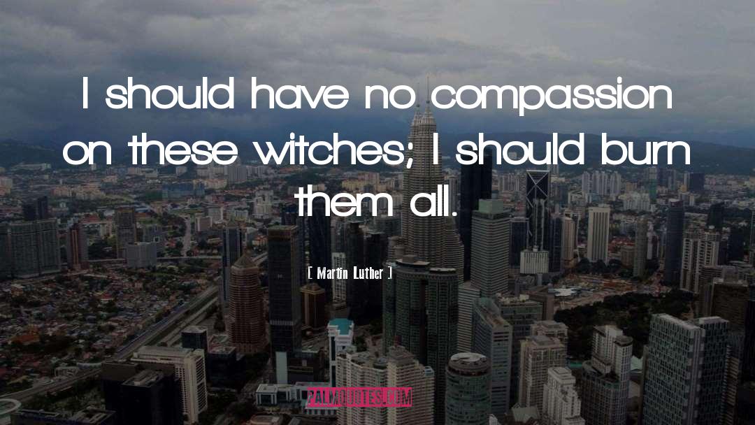 No Compassion quotes by Martin Luther