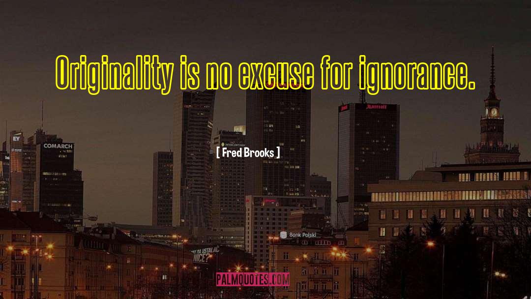 No Excuses quotes by Fred Brooks