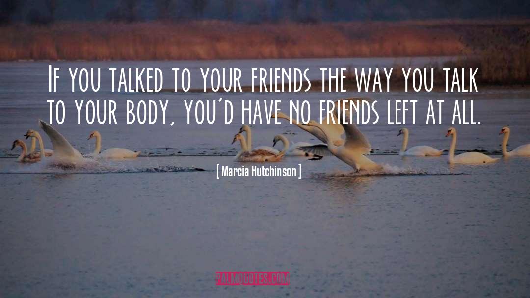 No Friends quotes by Marcia Hutchinson